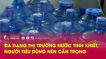 Đa dạng thị trường nước tinh khiết, người tiêu dùng nên cẩn trọng
