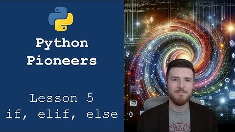 Python Pioneers: Lesson 5 - if, elif, else
