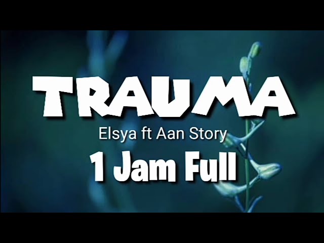 Trauma - Elsya ft. Aan Story Satu Jam Full (Lirik) ~ Aku tak mengejarmu saat kau pergi class=