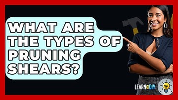 What Are The Types Of Pruning Shears? - LearnToDIY360.com