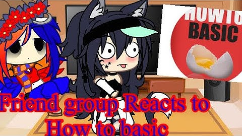 Friend group reacts to How to basic ( pretty rushed)