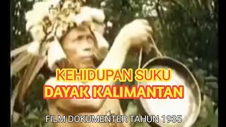 KEHIDUPAN SUKU DAYAK KALIMANTAN. FILM DOKUMENTER INI DIBUAT TAHUN 1935