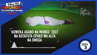 MFUNGO SIKU 40:DAY 3 KUWEKA AGANO NA MUNGU 2022 NA KUTAFUTA UPAKO WA ALFA NA OMEGA-Pastor Myamba