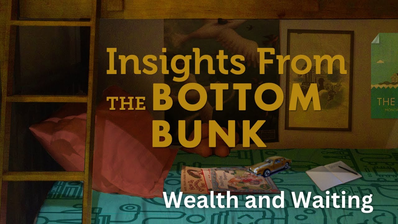 Insights from the Bottom Bunk - Wealth and Waiting