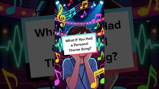 What If You Had a Personal Theme Song?