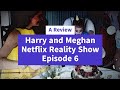 A Review - Harry and Meghan&#39;s Netflix Reality Show Episode 6