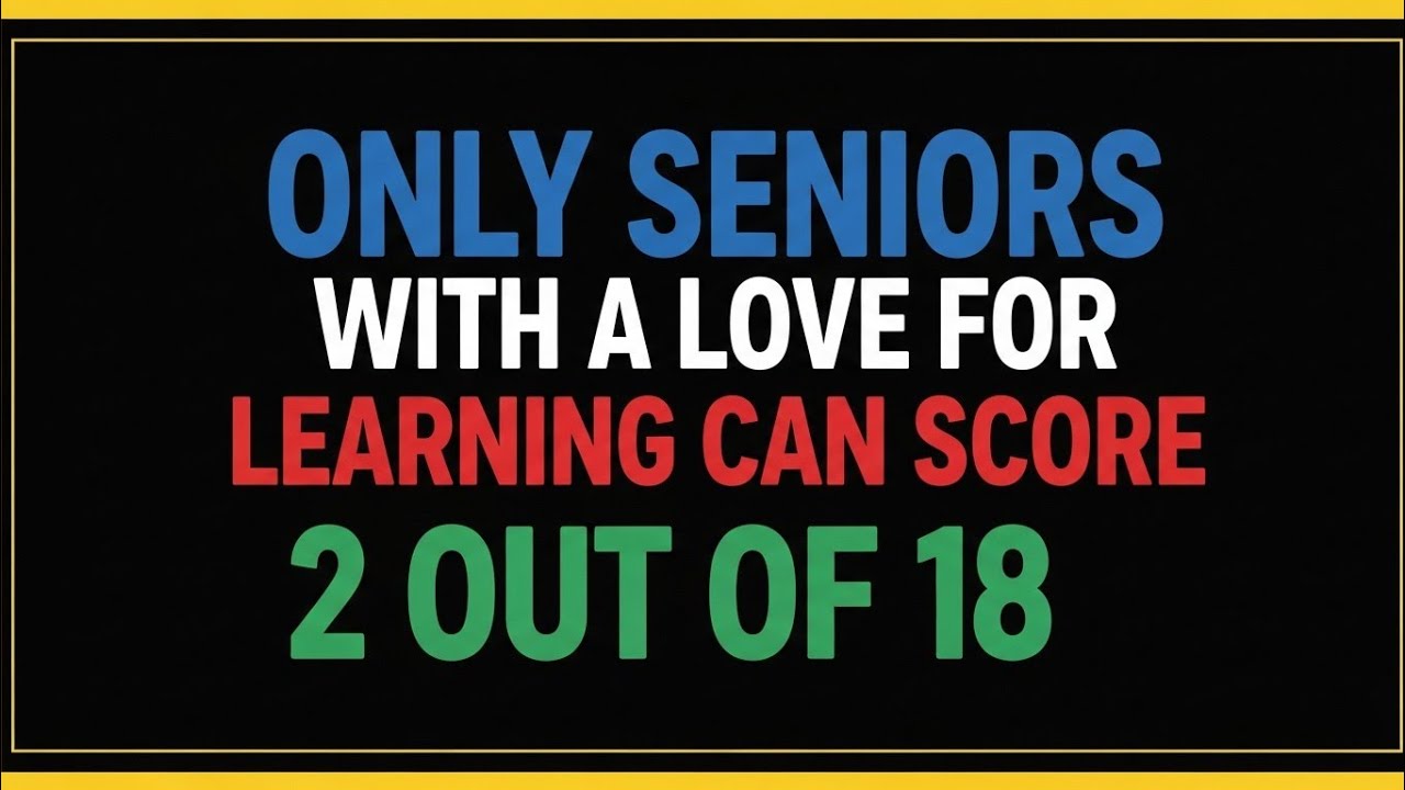 ONLY Seniors With a Love for Learning Can Score 2/18! 🧠