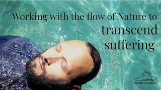 Working with the flow of Nature to transcend suffering #SrinivasArka #Inspiration