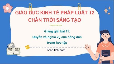 Giảng bài 11: Quyền và NV của công dân trong học tập | Bài giảng Kinh tế pháp luật 12 Chân trời