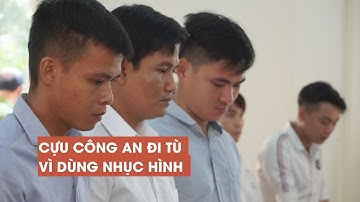 3 cựu công an đi tù vì dùng nhục hình khiến phạm nhân tử vong