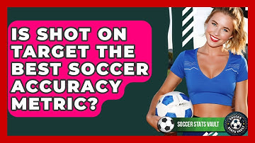 Is Shot On Target The Best Soccer Accuracy Metric? - Soccer Stats Vault