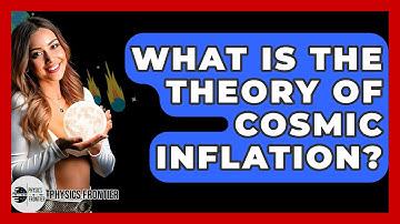 What Is The Theory Of Cosmic Inflation? - Physics Frontier