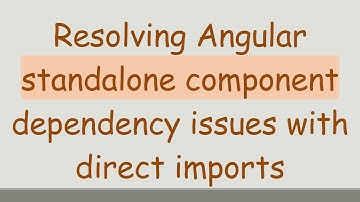 Resolving Angular standalone component dependency issues with direct imports
