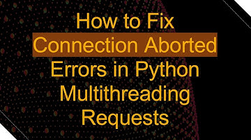 How to Fix Connection Aborted Errors in Python Multithreading Requests