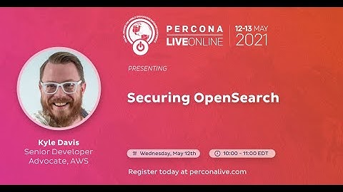 Kyle Davis - AWS - Securing OpenSearch - Percona Live 2021