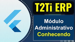 Tour pelo Módulo Administrativo do T2Ti ERP 3.0 - Flutter [01]