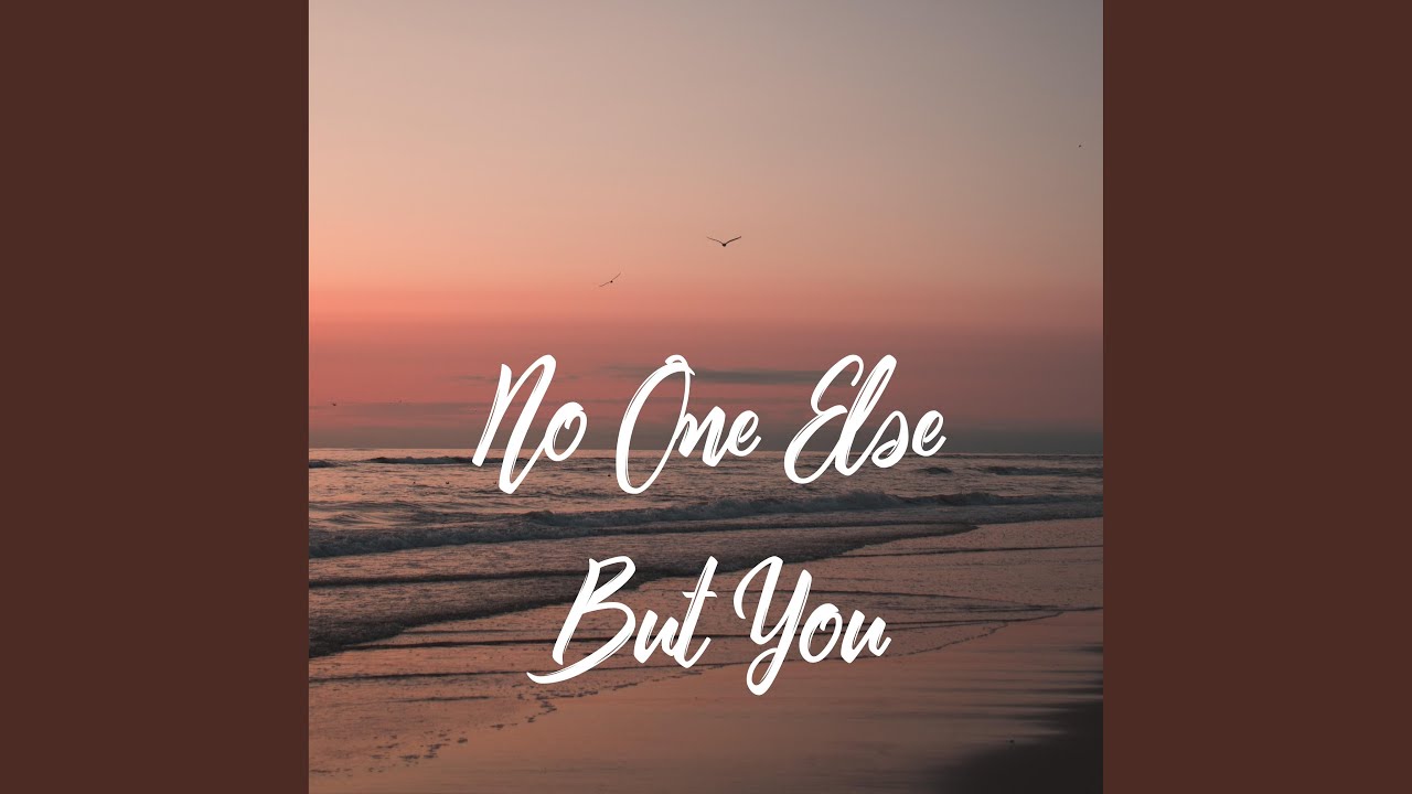 no-one-else-but-you-youtube