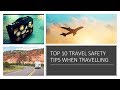 Top 10 Safety Tips When Travelling