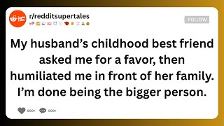 Information My husband’s childhood best friend asked me for a favor -- then humiliated me in front of her family Guide