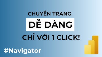 Tạo Navigator chuyển trang thật tiện lợi trong Power BI