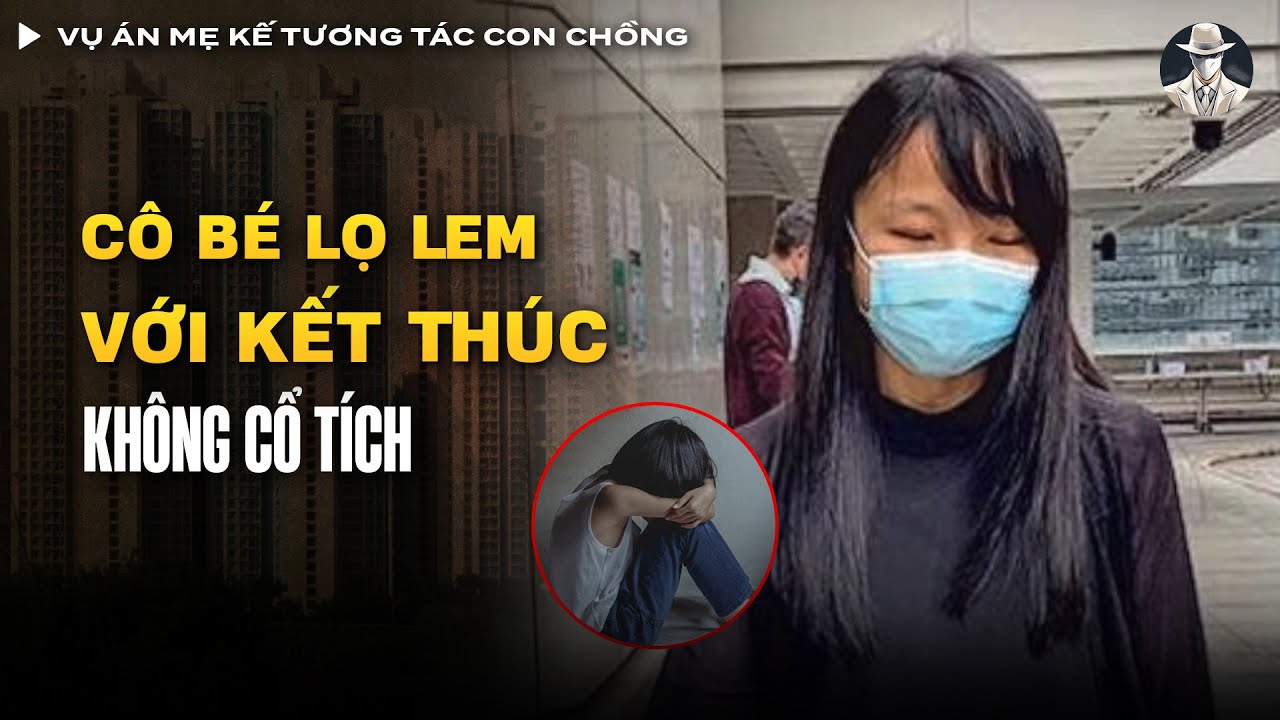 Vụ Án Mẹ Kế Tăng Tương Tác Con Chồng Đến Lìa Đời Thương Tâm Nhất Hong Kong | Vụ Án Có Thật