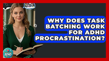 Why Does Task Batching Work For ADHD Procrastination? - Managing Your ADHD