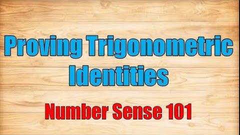 Proving Trigonometric Identities for Beginners! - Number Sense 101