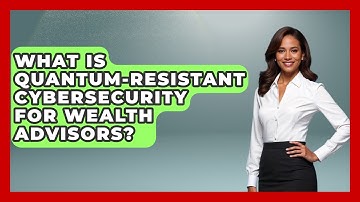 What Is Quantum-resistant Cybersecurity For Wealth Advisors? - Wealth Advisor Success Hub