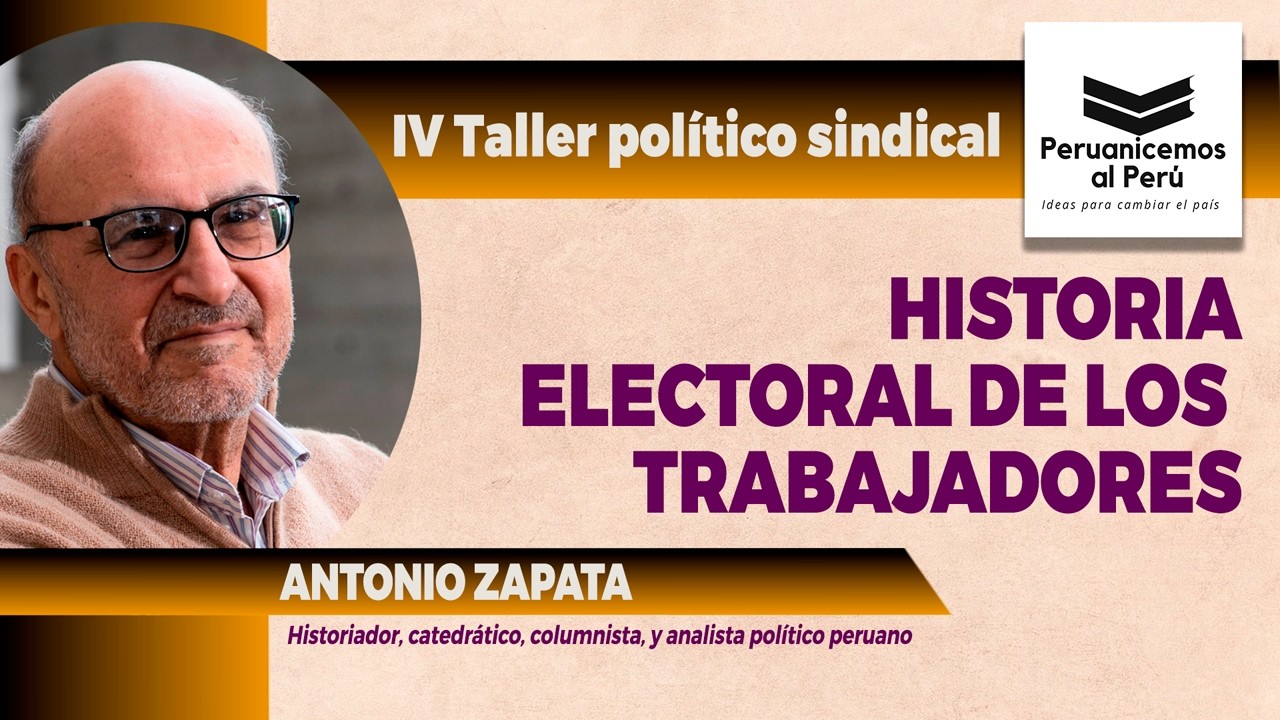 Los Trabajadores y la historia de las elecciones en el Perú. Expone: Antonio Zapata