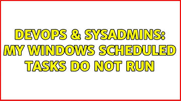 DevOps & SysAdmins: My Windows Scheduled tasks do not run
