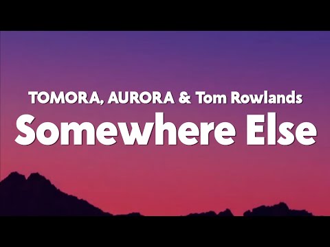 TOMORA, AURORA & Tom Rowlands - SOMEWHERE ELSE (Lyrics)