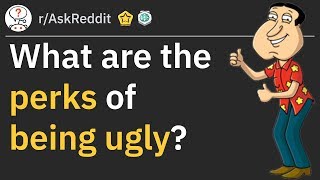 The Benefits Of Being Ugly (r/AskReddit)
