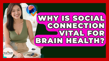 Why Is Social Connection Vital For Brain Health? - Brain Health Support Network
