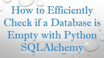 How to Efficiently Check if a Database is Empty with Python SQLAlchemy