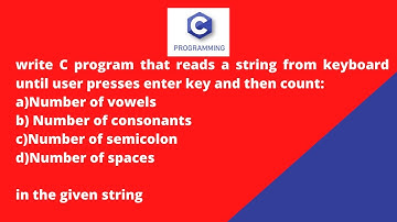 #7 EXAMPLE |C PROGRAM TO COUNT TOTAL NUMBER OF VOWEL, CONSONANTS, SPACES, SEMICOLON, COMMA IN STRING