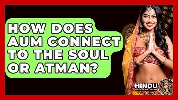 How Does AUM Connect To The Soul Or Atman? - Hindu Enlightenment Journey