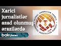 Xarici jurnalistlər işğaldan azad edilən ərazilərə səfər ediblər