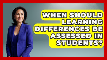 When Should Learning Differences Be Assessed in Students? - Accessible Learning For All