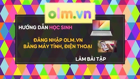 Hướng dẫn học sinh đăng nhập olm vn bằng máy tính và điện thoại để làm bài tập