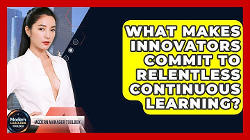 What Makes Innovators Commit To Relentless Continuous Learning? - Modern Manager Toolbox