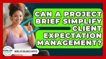 Can A Project Brief Simplify Client Expectation Management? - Work Life Balance Experts