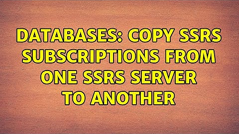 Databases: Copy SSRS Subscriptions from one SSRS server to another