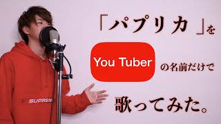 Foorin「パプリカ」をYouTuberの名前だけで歌ってみた。