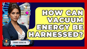 How Can Vacuum Energy Be Harnessed? - Strange Science HQ