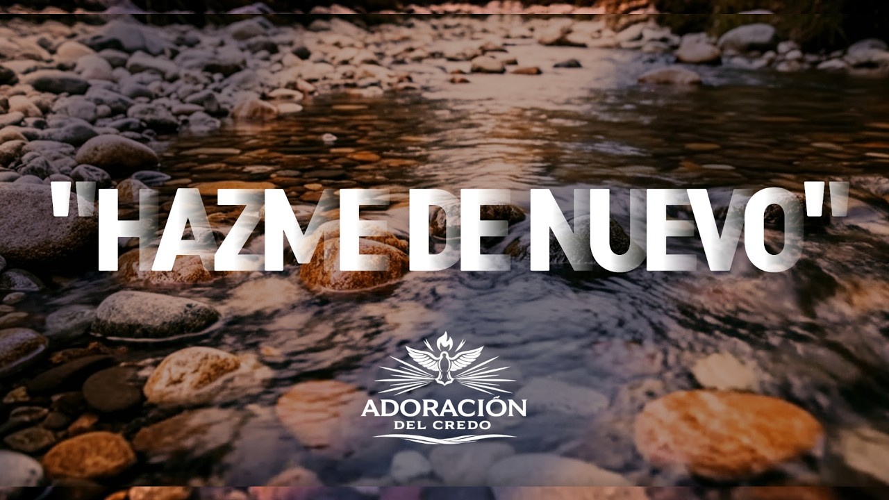 Hazme De Nuevo – Adoración Para Corazones Quebrantados | Adoración Del Credo