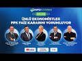 ÜNLÜ EKONOMİSTLER PPK FAİZ KARARINI YORUMLUYOR | İnfo Yatırım