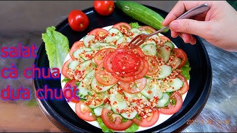 CÁCH LÀM SALAT CÀ CHUA DƯA CHUỘT | ẨM THỰC PHÙNG TẤN
