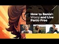 How to Banish Worry and Live Panic Free