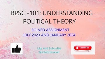 BPSC  101 UNDERSTANDING POLITICAL THEORY SOLVED ASSIGNMENT JULY 2023 AND JANUARY 2024