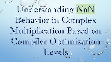 Understanding NaN Behavior in Complex Multiplication Based on Compiler Optimization Levels